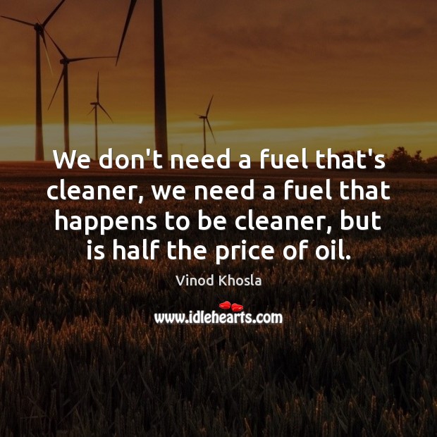 We don’t need a fuel that’s cleaner, we need a fuel that 