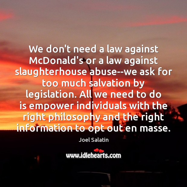 We don’t need a law against McDonald’s or a law against slaughterhouse Joel Salatin Picture Quote