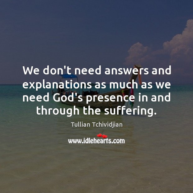 We don’t need answers and explanations as much as we need God’s Image