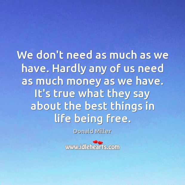 We don’t need as much as we have. Hardly any of us Donald Miller Picture Quote