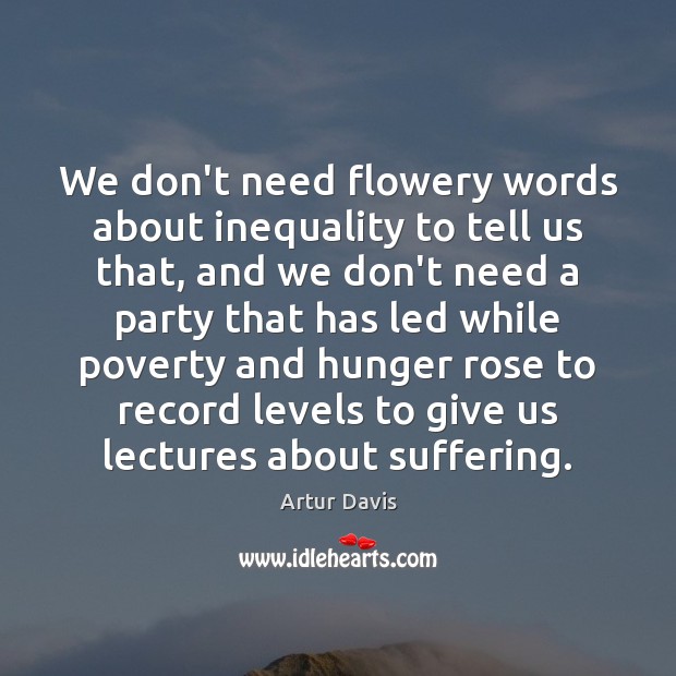 We don’t need flowery words about inequality to tell us that, and Artur Davis Picture Quote