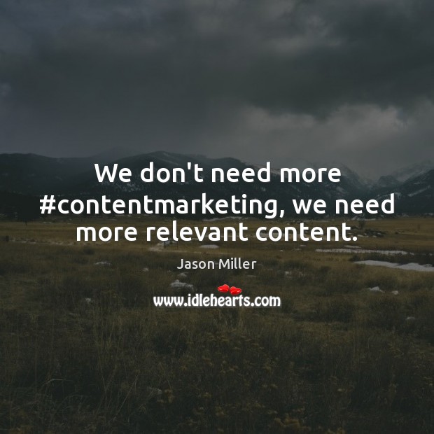 We don’t need more #contentmarketing, we need more relevant content. Jason Miller Picture Quote