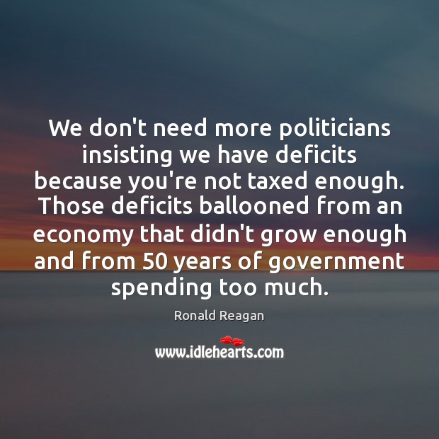 We don’t need more politicians insisting we have deficits because you’re not Image
