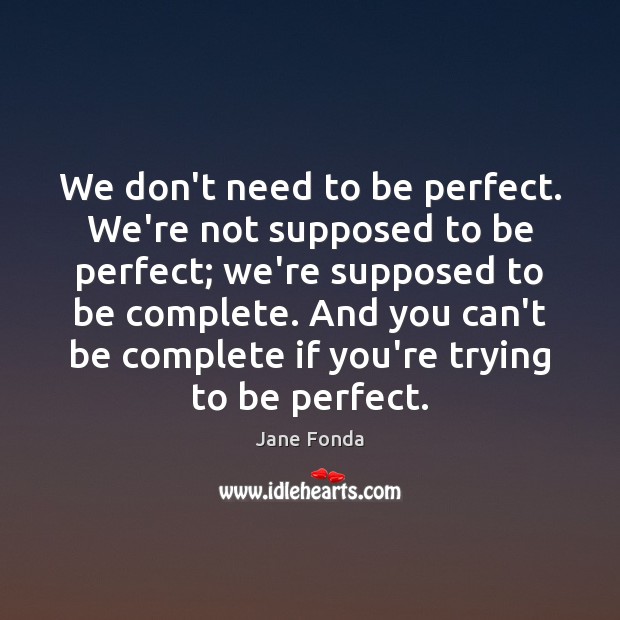 We don’t need to be perfect. We’re not supposed to be perfect; Jane Fonda Picture Quote