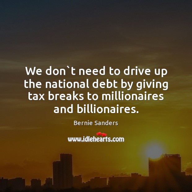 We don`t need to drive up the national debt by giving Driving Quotes Image