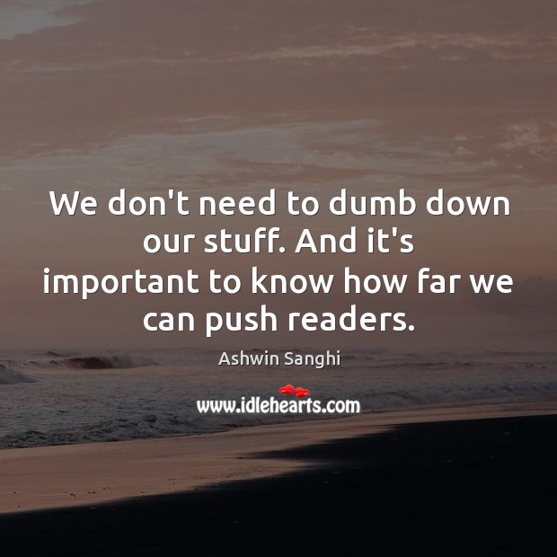 We don’t need to dumb down our stuff. And it’s important to Ashwin Sanghi Picture Quote
