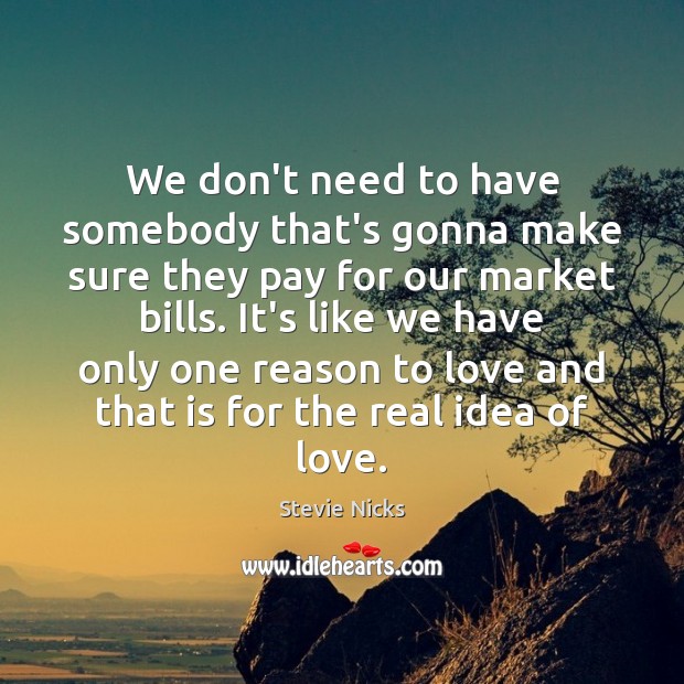 We don’t need to have somebody that’s gonna make sure they pay Stevie Nicks Picture Quote