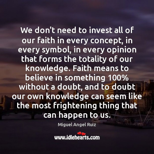 We don’t need to invest all of our faith in every concept, Miguel Angel Ruiz Picture Quote