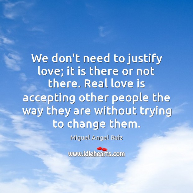 We don’t need to justify love; it is there or not there. Real Love Quotes Image