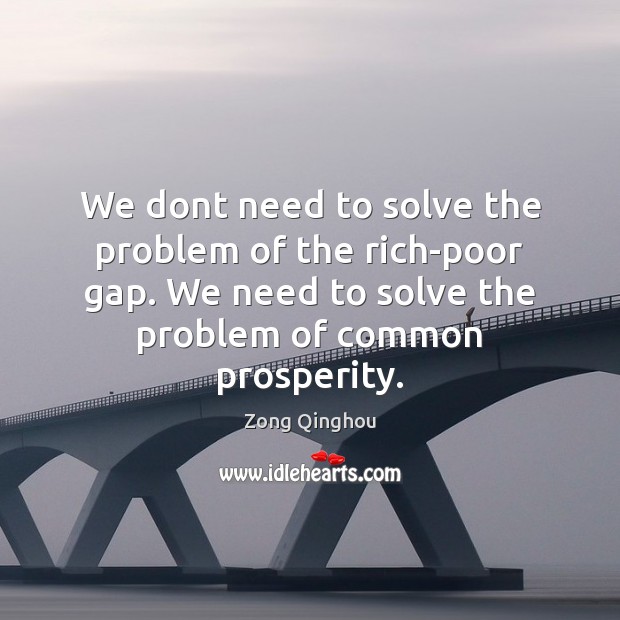 We dont need to solve the problem of the rich-poor gap. We Zong Qinghou Picture Quote