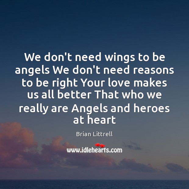 We don’t need wings to be angels We don’t need reasons to Brian Littrell Picture Quote