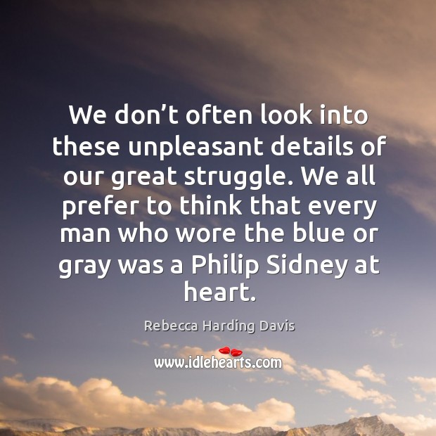 We don’t often look into these unpleasant details of our great struggle. Rebecca Harding Davis Picture Quote