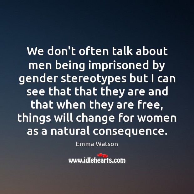 We don’t often talk about men being imprisoned by gender stereotypes but Emma Watson Picture Quote