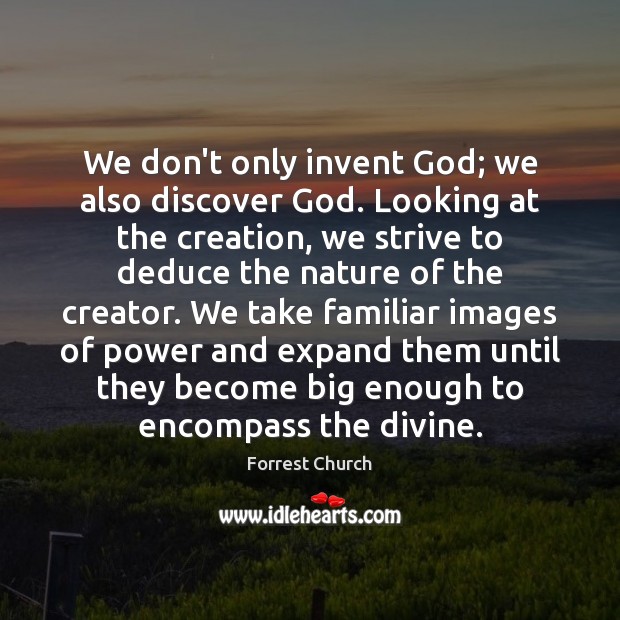 We don’t only invent God; we also discover God. Looking at the Forrest Church Picture Quote