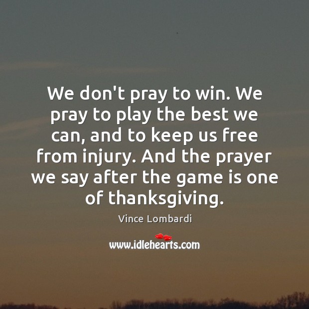 We don’t pray to win. We pray to play the best we Vince Lombardi Picture Quote