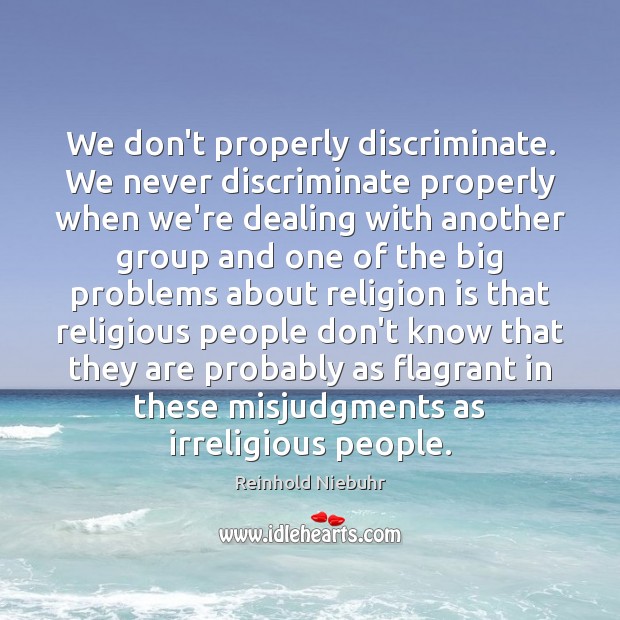 We don’t properly discriminate. We never discriminate properly when we’re dealing with Image