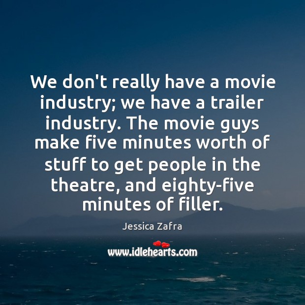 We don’t really have a movie industry; we have a trailer industry. Jessica Zafra Picture Quote