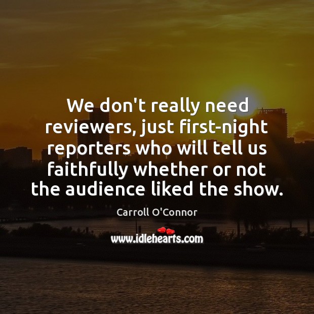 We don’t really need reviewers, just first-night reporters who will tell us Image
