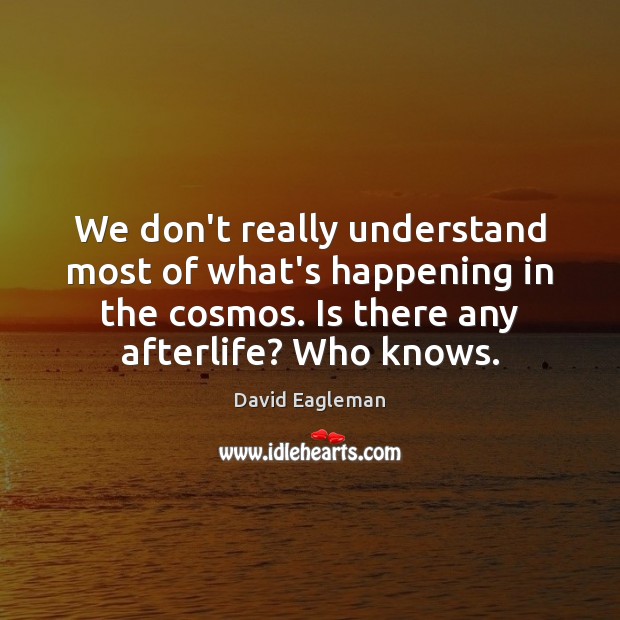 We don’t really understand most of what’s happening in the cosmos. Is David Eagleman Picture Quote