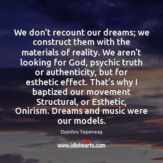 We don’t recount our dreams; we construct them with the materials of Reality Quotes Image