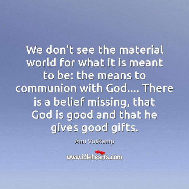 We don’t see the material world for what it is meant to Ann Voskamp Picture Quote