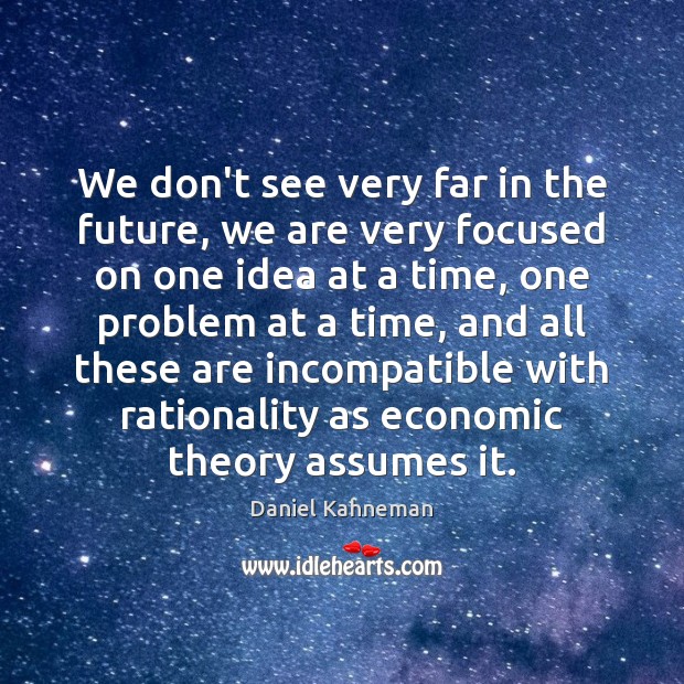 We don’t see very far in the future, we are very focused Daniel Kahneman Picture Quote