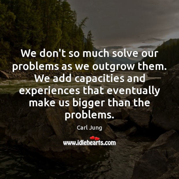 We don’t so much solve our problems as we outgrow them. We Carl Jung Picture Quote