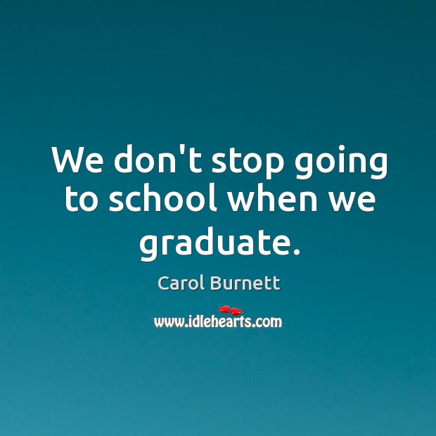 We don’t stop going to school when we graduate. Image