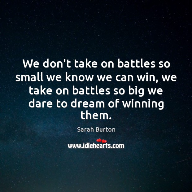 We don’t take on battles so small we know we can win, Sarah Burton Picture Quote