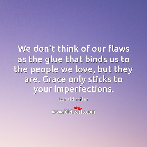 We don’t think of our flaws as the glue that binds us Image