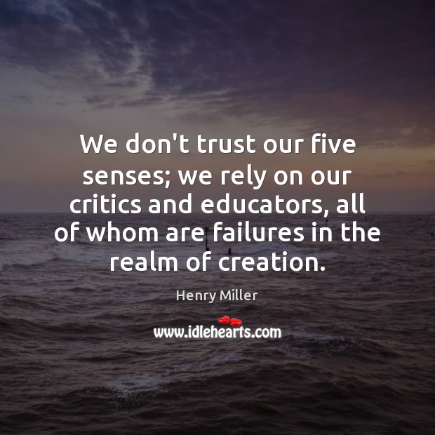 We don’t trust our five senses; we rely on our critics and Don’t Trust Quotes Image