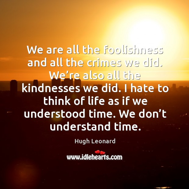 We don’t understand time. Hugh Leonard Picture Quote
