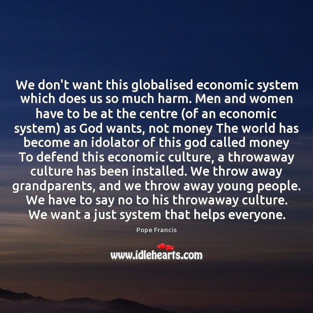 We don’t want this globalised economic system which does us so much Image