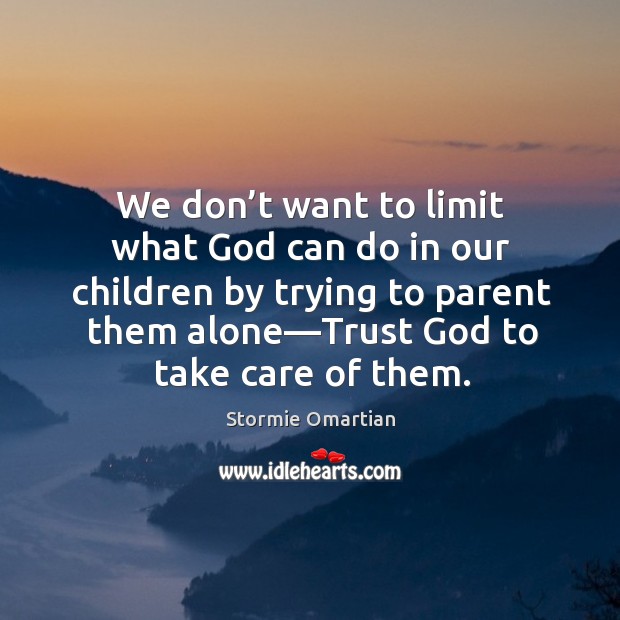 We don’t want to limit what God can do in our Stormie Omartian Picture Quote