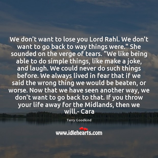 We don’t want to lose you Lord Rahl. We don’t want to Terry Goodkind Picture Quote