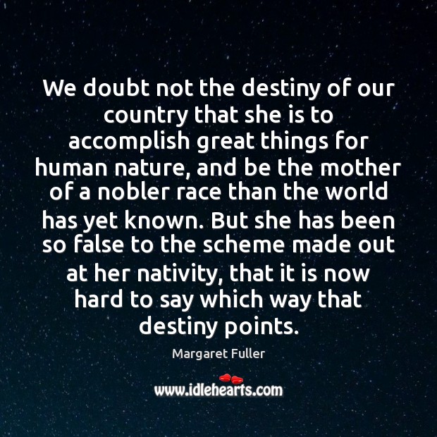We doubt not the destiny of our country that she is to Margaret Fuller Picture Quote
