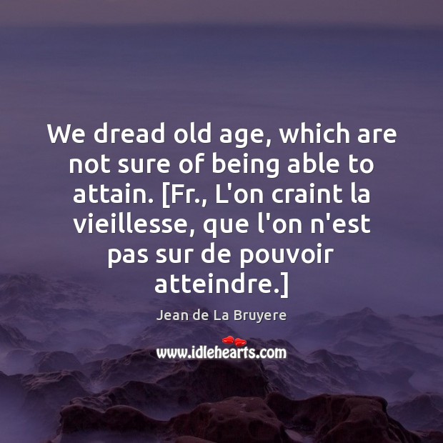 We dread old age, which are not sure of being able to Jean de La Bruyere Picture Quote