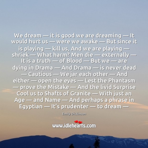 We dream — it is good we are dreaming — It would hurt us — Dreaming Quotes Image
