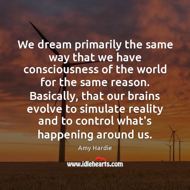 We dream primarily the same way that we have consciousness of the Amy Hardie Picture Quote