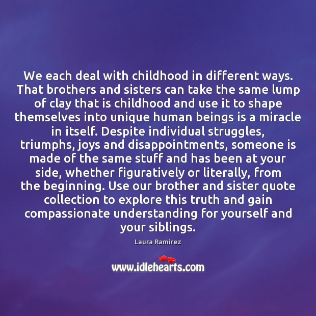 We each deal with childhood in different ways. That brothers and sisters Laura Ramirez Picture Quote