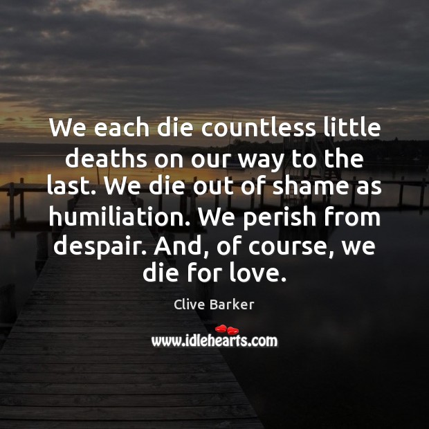 We each die countless little deaths on our way to the last. Clive Barker Picture Quote