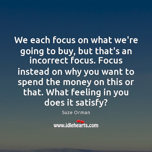 We each focus on what we’re going to buy, but that’s an Suze Orman Picture Quote