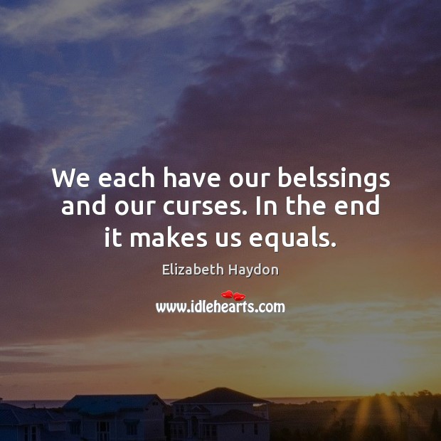 We each have our belssings and our curses. In the end it makes us equals. Elizabeth Haydon Picture Quote