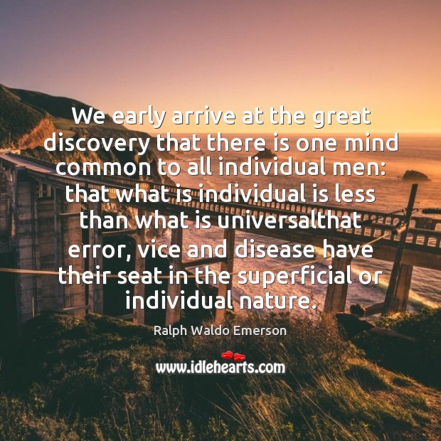 We early arrive at the great discovery that there is one mind Ralph Waldo Emerson Picture Quote