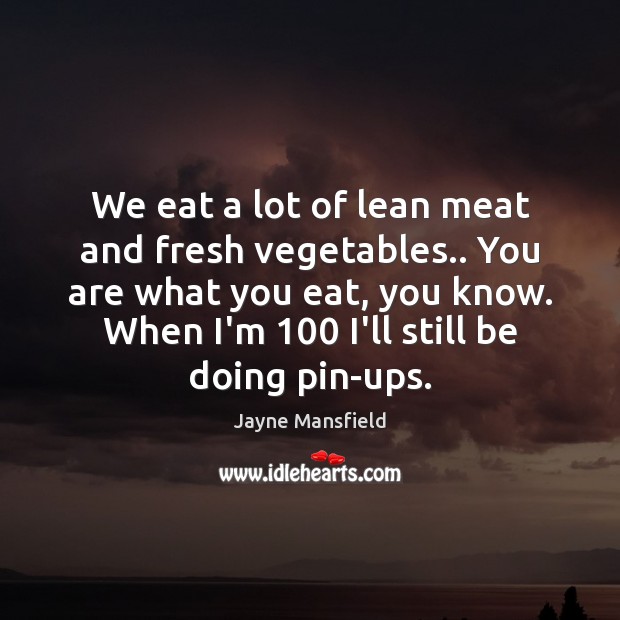 We eat a lot of lean meat and fresh vegetables.. You are Image