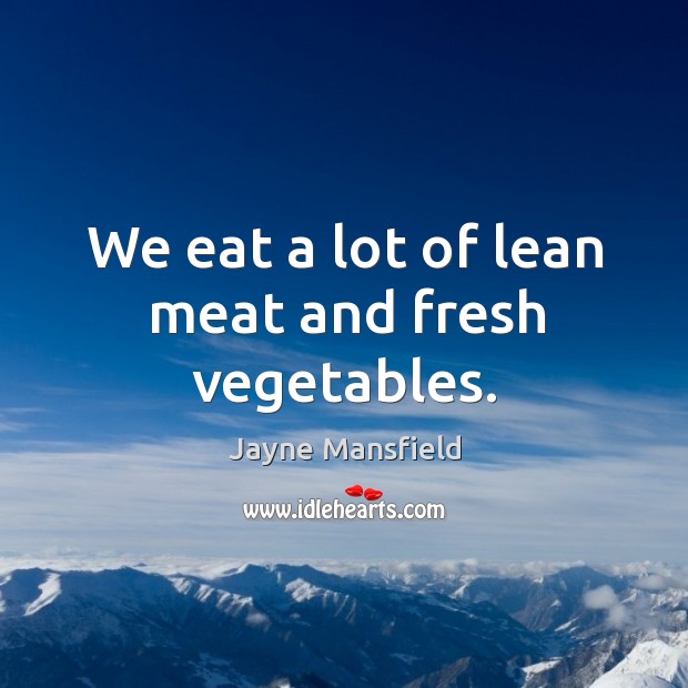 We eat a lot of lean meat and fresh vegetables. Image