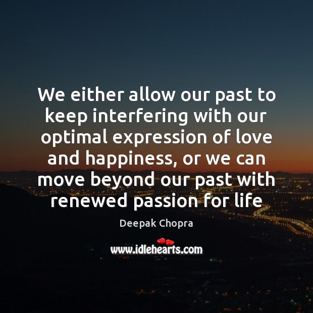 We either allow our past to keep interfering with our optimal expression Deepak Chopra Picture Quote