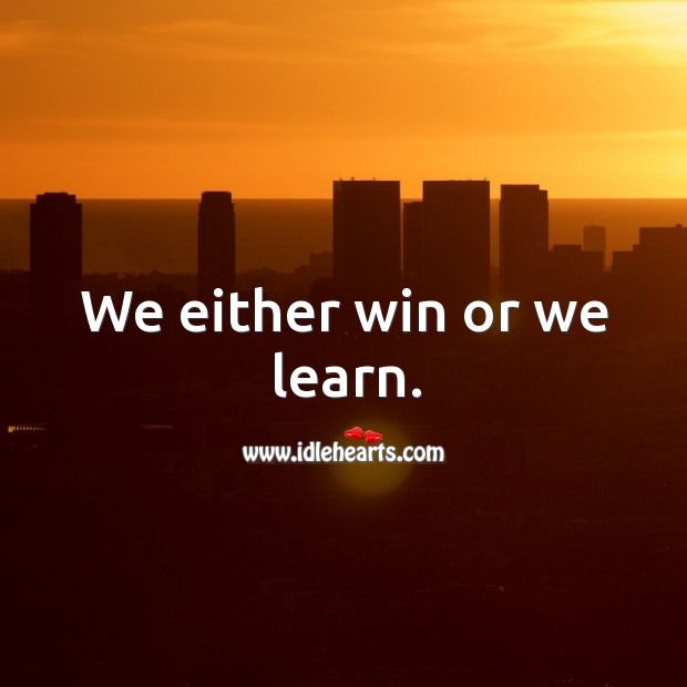 We either win or we learn. Image