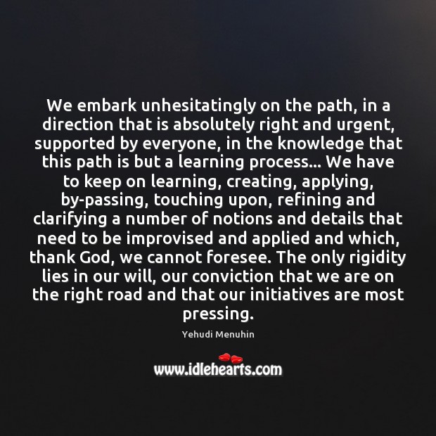 We embark unhesitatingly on the path, in a direction that is absolutely Yehudi Menuhin Picture Quote