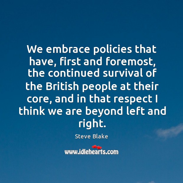 We embrace policies that have, first and foremost, the continued survival of the british Steve Blake Picture Quote